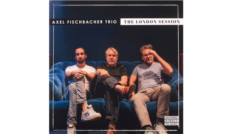 Schallplatte Axel Fischbacher Trio – The London Session (JazzSick Records) im Test, Bild 1